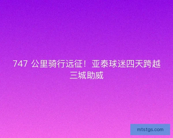 747 公里骑行远征！亚泰球迷四天跨越三城助威